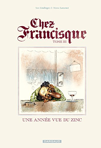 Chez Francisque. Vol. 3. Une année vue du zinc