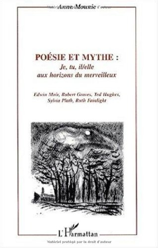Poésie et mythe. Vol. 2. Je, tu, il, elle aux horizons du merveilleux : Edwin Muir, Robert Graves, T