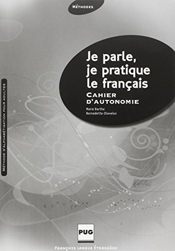 Je parle, je pratique le français : cahier d'autonomie : méthode d'alphabétisation pour adultes