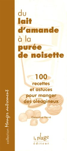 Du lait d'amande à la purée de noisette : 100 recettes et astuces pour manger des oléagineux