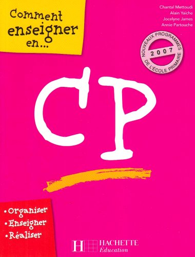 Comment enseigner en CP : organiser, enseigner, réaliser
