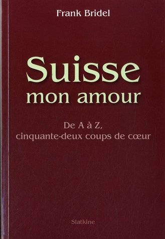 Suisse mon amour : de A à Z, cinquante-deux coups de coeur