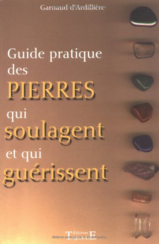 Guide pratique des pierres qui soulagent et qui guérissent