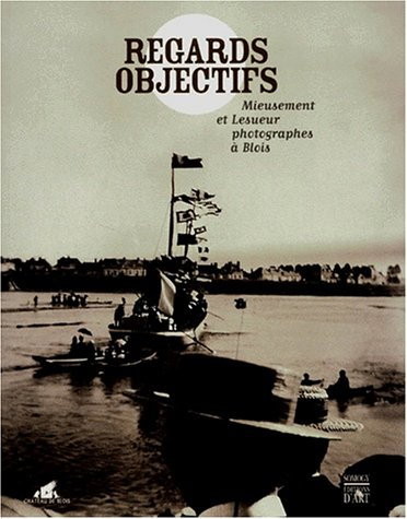 Regards objectifs : Mieusement et Lesueur, photographes à Blois : exposition, Blois, château de Bloi