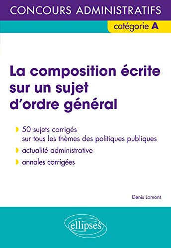 La composition écrite sur un sujet d'ordre général : concours administratifs, catégorie A