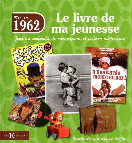 Nés en 1962 : le livre de ma jeunesse : tous les souvenirs de mon enfance et de mon adolescence