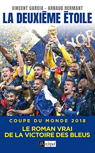 La deuxième étoile : Coupe du monde 2018 : le roman vrai de la victoire des Bleus