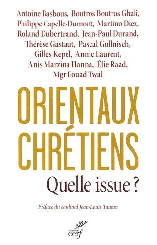 Orientaux chrétiens : quelle issue ? : analyses géopolitiques, témoignages ecclésiaux, décisions pol