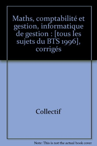 maths, comptabilité et gestion, informatique de gestion : [tous les sujets du bts 1996], corrigés