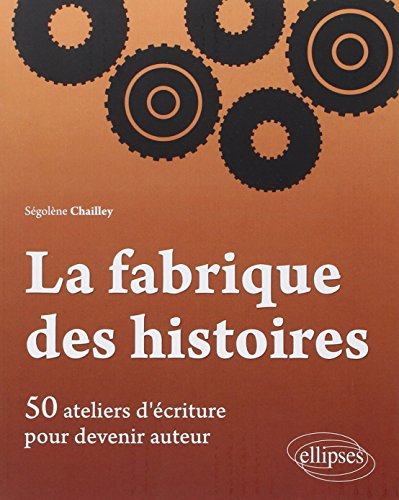 La fabrique des histoires : 50 ateliers d'écriture pour devenir auteur