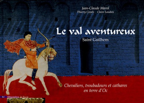 Le val aventureux : saint Guilhem : chevaliers, troubadours et cathares en terre d'Oc