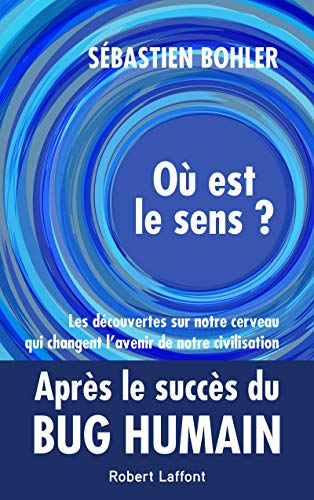 Où est le sens ? : les découvertes sur notre cerveau qui changent l'avenir de notre civilisation