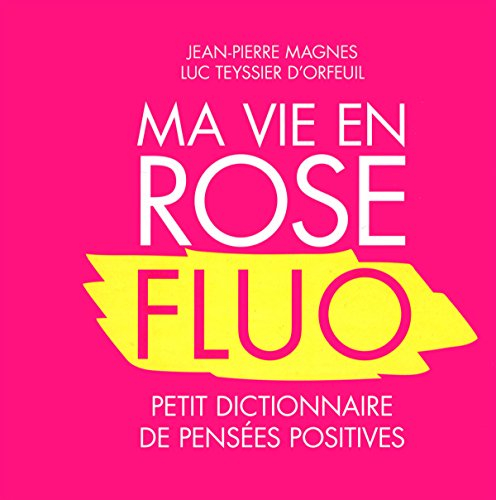 Ma vie en rose fluo : petit dictionnaire de pensées positives
