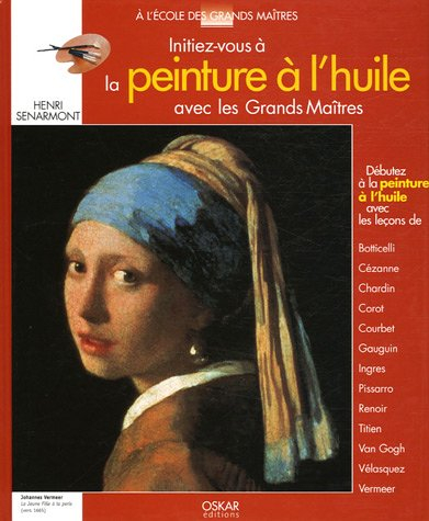 Initiez-vous à la peinture à l'huile avec les grands maîtres : débutez la peinture à l'huile avec le