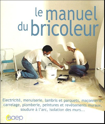 Le manuel du bricoleur : électricité, menuiserie, lambris et parquets, maçonnerie, carrelage, plombe