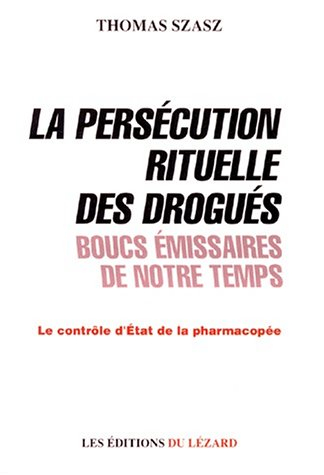La Persécution rituelle des drogués, boucs émissaires de notre temps : le contrôle d'Etat de la phar