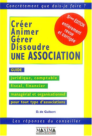 Créer, animer, gérer, dissoudre une association : guide juridique, comptable, fiscal, financier, man