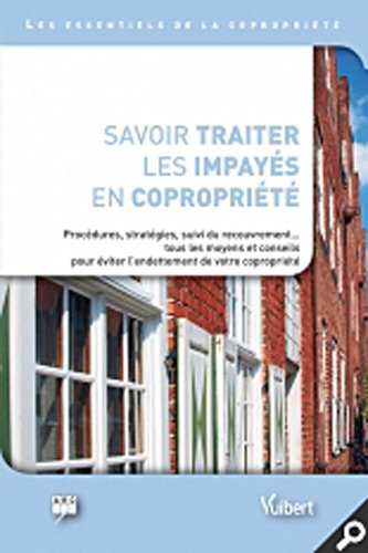Savoir traiter les impayés en copropriété : procédures, stratégies, suivi du recouvrement... tous le