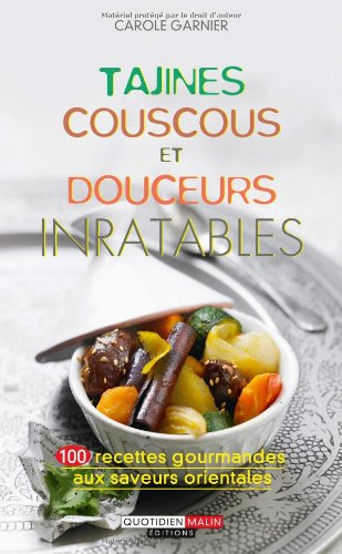 Tajines, couscous et douceurs inratables : 100 recettes gourmandes aux saveurs orientales