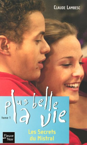 Plus belle la vie. Vol. 1. Les secrets du Mistral