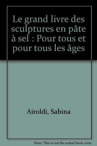 Le grand livre des sculptures en pâte à sel : pour tous et pour tous les âges
