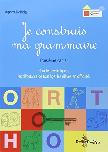 Je construis ma grammaire : troisième cahier : pour les dyslexiques, les débutants de tout âge, les 