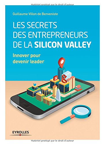 Les secrets des entrepreneurs de la Silicon Valley : innover pour devenir leader