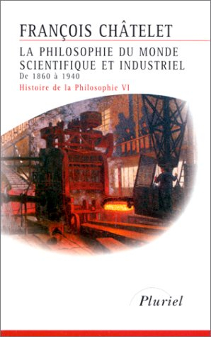 Histoire de la philosophie, idées, doctrines. Vol. 6. La philosophie du monde scientifique et indust