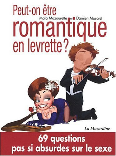 Peut-on être romantique en levrette ? : 69 questions pas si absurdes sur le sexe