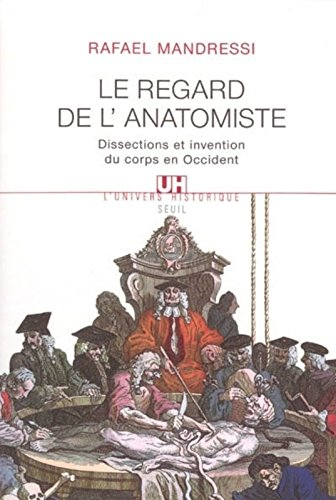 Le regard de l'anatomiste : dissections et invention du corps en Occident