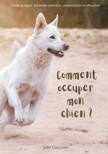 Comment occuper mon chien ?: Guide pratique d'activités masticatoires, olfactives et mentales