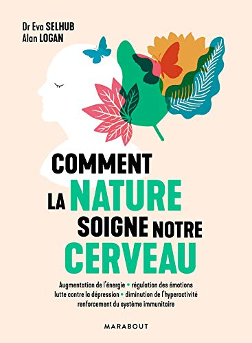Comment la nature soigne notre cerveau : augmentation de l'énergie, régulation des émotions, lutte c