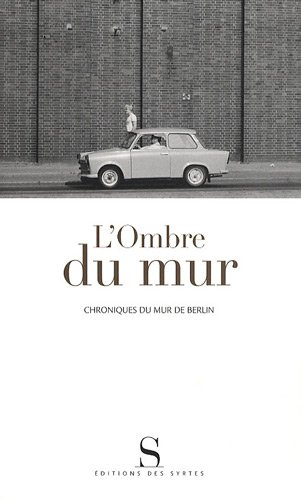 L'ombre du mur : chroniques du mur de Berlin