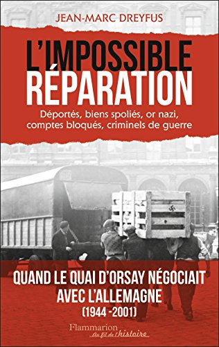 L'impossible réparation : déportés, biens spoliés, or nazi, comptes bloqués, criminels de guerre