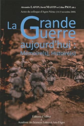 La Grande Guerre aujourd'hui : mémoire(s), histoire(s) : actes du colloque d'Agen-Nérac, 14-15 novem