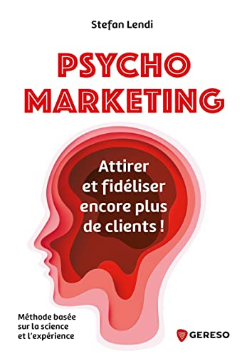 Psychomarketing : attirer et fidéliser encore plus de clients ! : méthode basée sur la science et l'