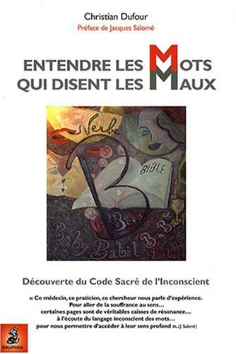 Entendre les mots qui disent les maux : découverte du code sacré de l'inconscient