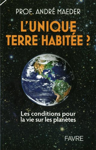 L'unique Terre habitée ? : les conditions pour la vie sur les planètes