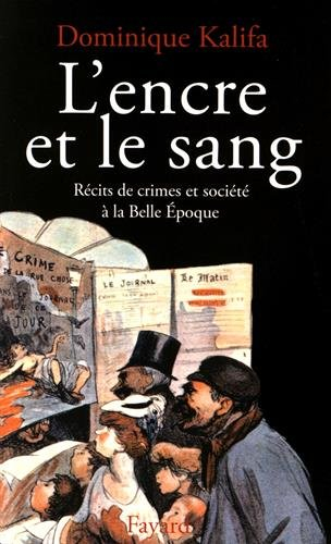 L'encre et le sang : les récits de crimes et société à la Belle Epoque