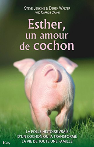 Esther, un amour de cochon : la folle histoire vraie d'un cochon qui a transformé la vie d'une famil
