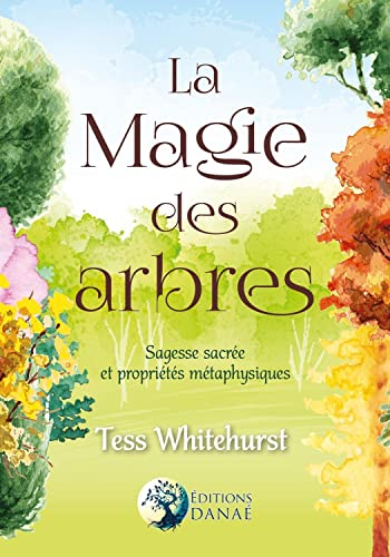 La magie des arbres : guide de leur sagesse sacrée et de leurs propriétés ésotériques