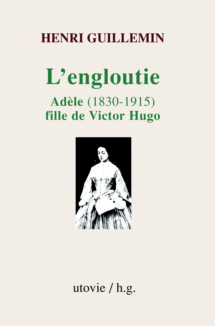 L'engloutie : Adèle, 1830-1915, fille de Victor Hugo