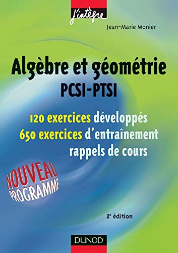Algèbre et géométrie, PCSI-PTSI : 120 exercices développés, 650 exercices d'entraînement, rappels de