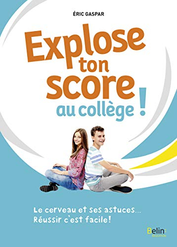 Explose ton score au collège ! : le cerveau et ses astuces... réussir c'est facile !