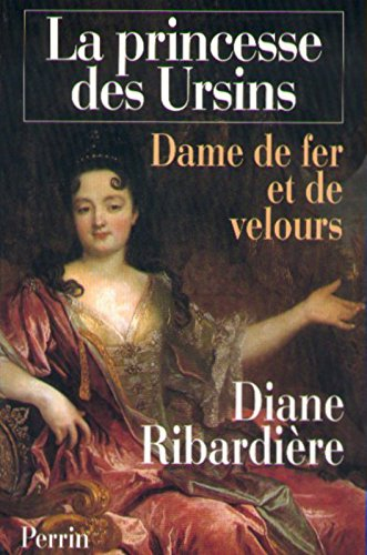 La princesse des Ursins : dame de fer et de velours
