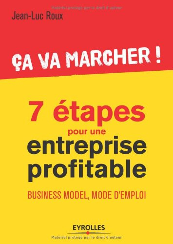 7 étapes pour une entreprise profitable : ça va marcher ! : business model, mode d'emploi