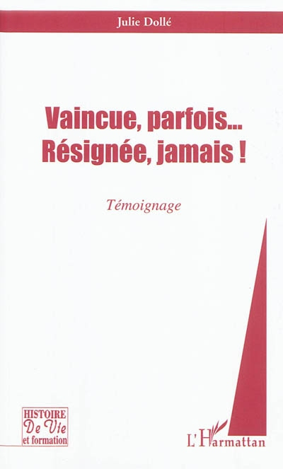 Vaincue, parfois... résignée, jamais ! : témoignage