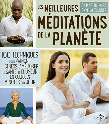 Les meilleures méditations de la planète : 100 techniques pour vaincre le stress, améliorer la santé