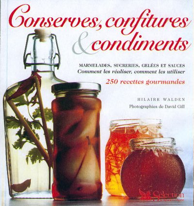 Conserves, confitures et condiments : marmelades, sucreries, gelées et sauces, comment les réaliser,