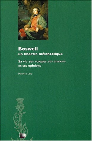 Boswell : un libertin mélancolique : sa vie, ses voyages, ses amours et ses opinions
